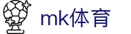 MK体育网页版 - MK体育 (中国)官方网站 - MK SPORTS